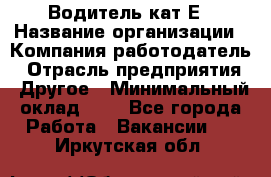 Водитель-кат.Е › Название организации ­ Компания-работодатель › Отрасль предприятия ­ Другое › Минимальный оклад ­ 1 - Все города Работа » Вакансии   . Иркутская обл.